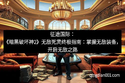 征途国际：《暗黑破坏神2》无敌死灵终极指南：掌握无敌装备，开启无敌之路